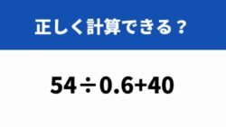 小数点の位置に気を付けて！「54÷0.6+40」→正しく計算できる？
